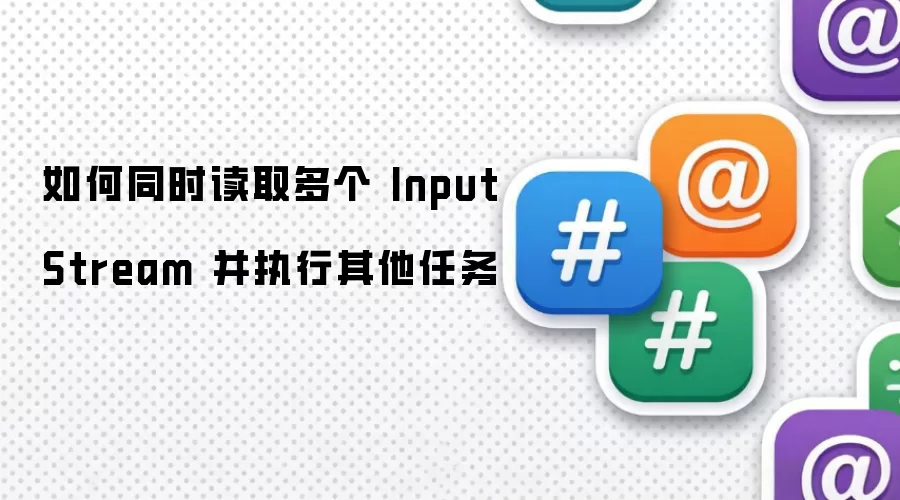 如何同时读取多个 InputStream 并执行其他任务