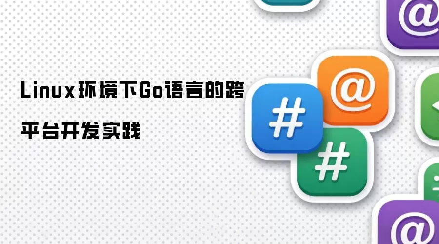 Linux环境下Go语言的跨平台开发实践
