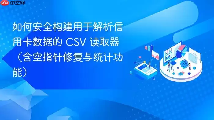 如何安全构建用于解析信用卡数据的 CSV 读取器（含空指针修复与统计功能）