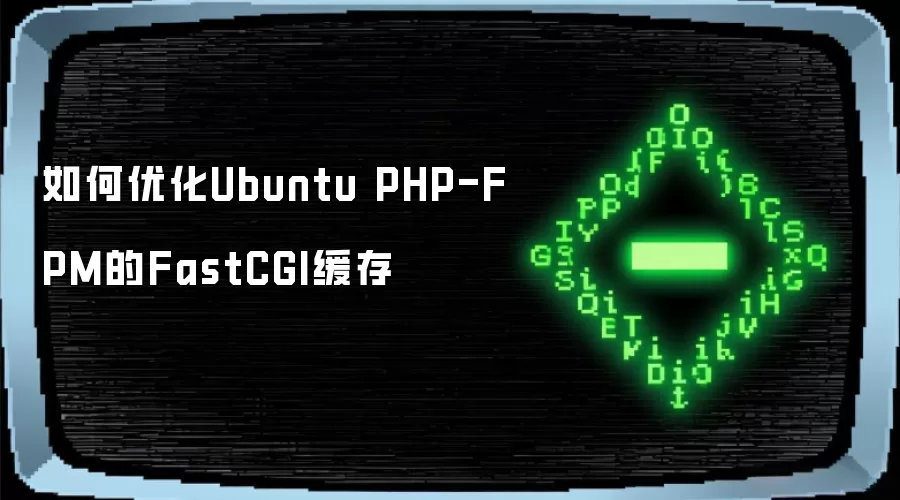 如何优化Ubuntu PHP-FPM的FastCGI缓存