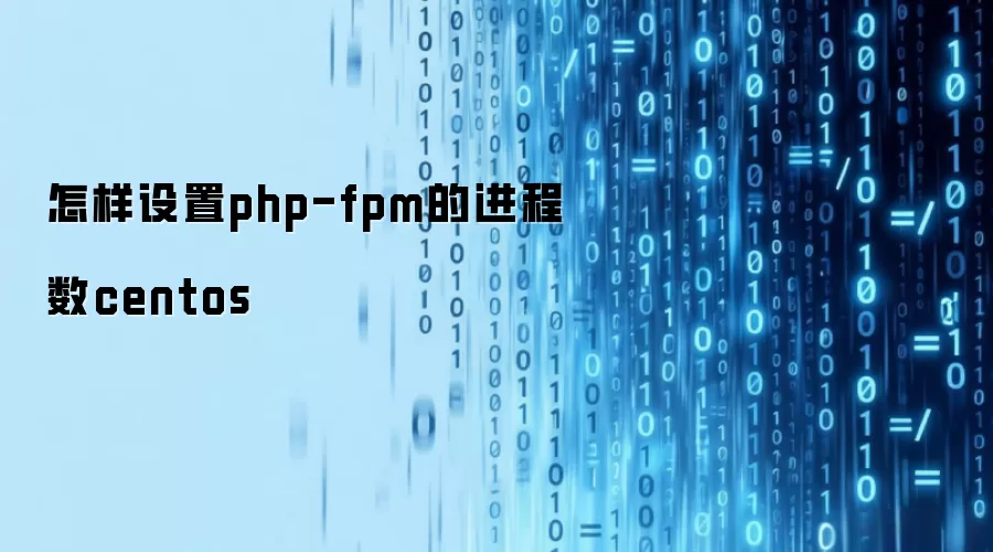 怎样设置php-fpm的进程数centos