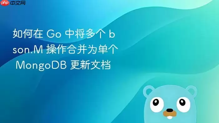 如何在 Go 中将多个 bson.M 操作合并为单个 MongoDB 更新文档