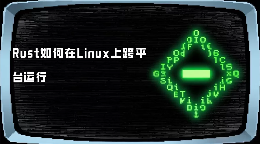 Rust如何在Linux上跨平台运行