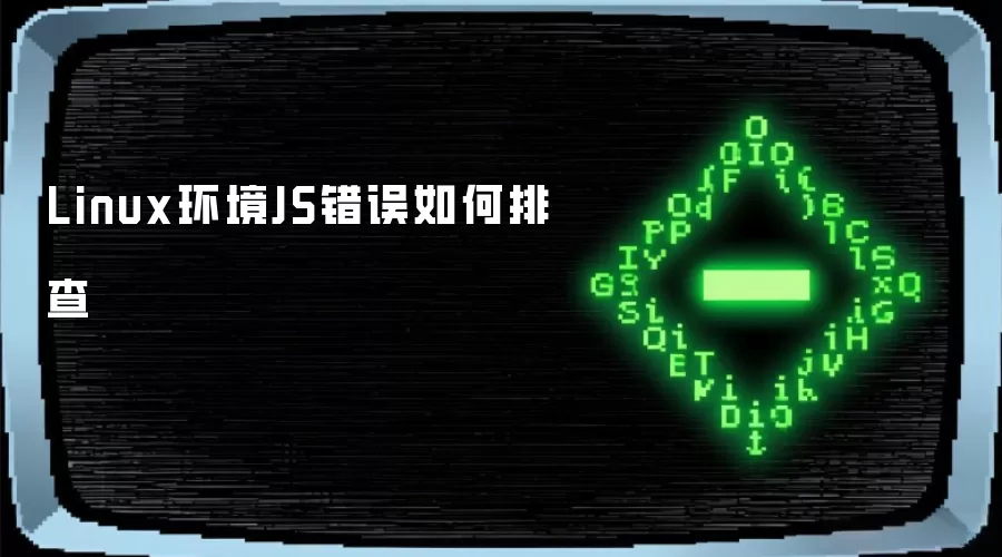 Linux环境JS错误如何排查