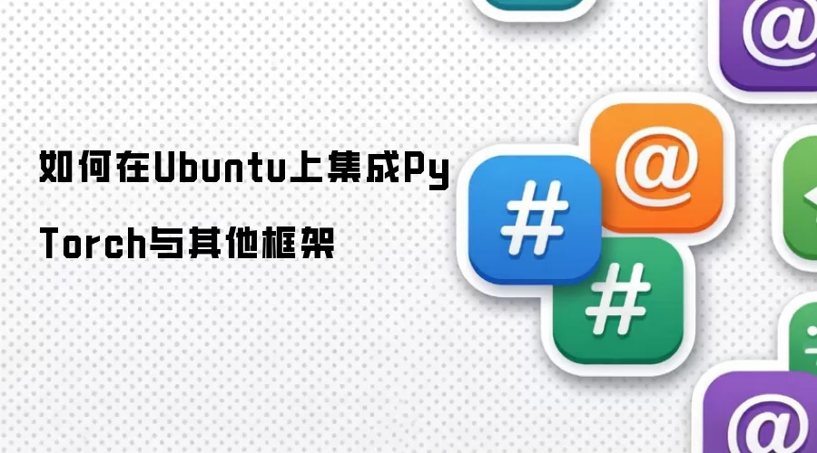 如何在Ubuntu上集成PyTorch与其他框架