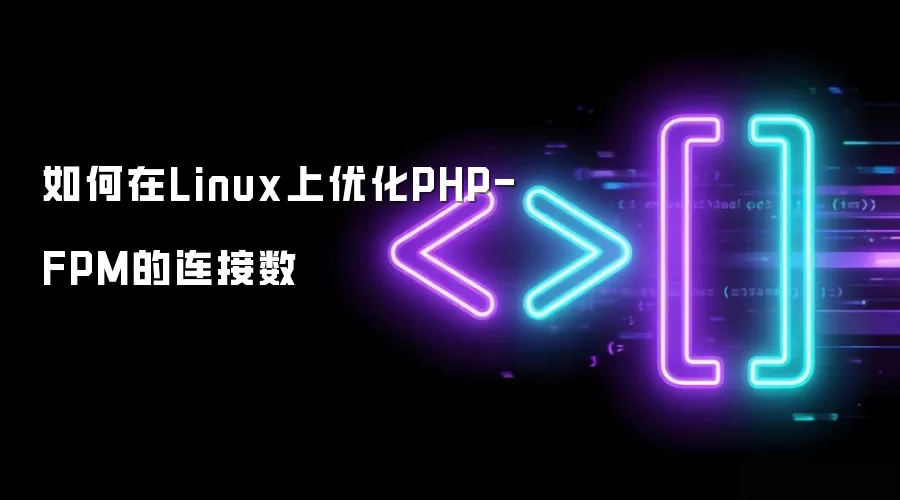 如何在Linux上优化PHP-FPM的连接数