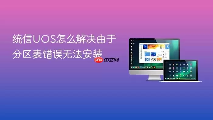 统信UOS怎么解决由于分区表错误无法安装