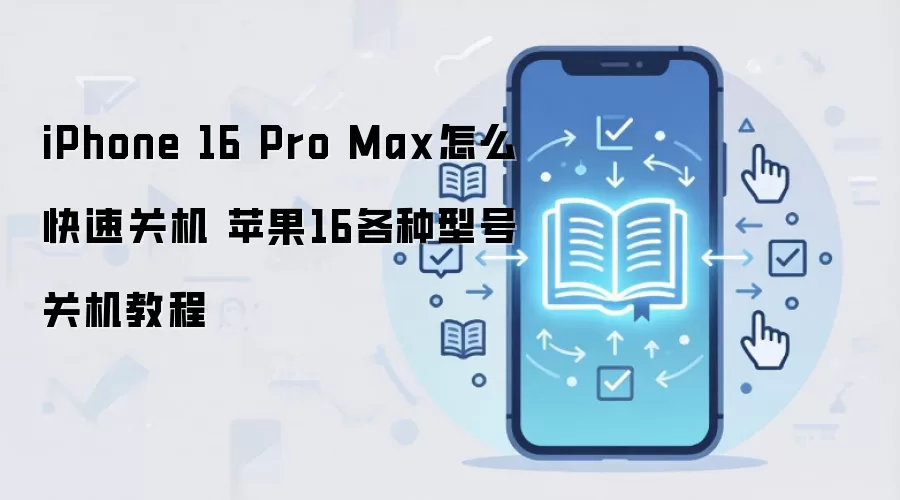 iPhone 16 Pro Max怎么快速关机 苹果16各种型号关机教程
