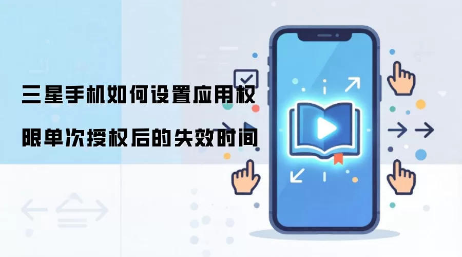 三星手机如何设置应用权限单次授权后的失效时间