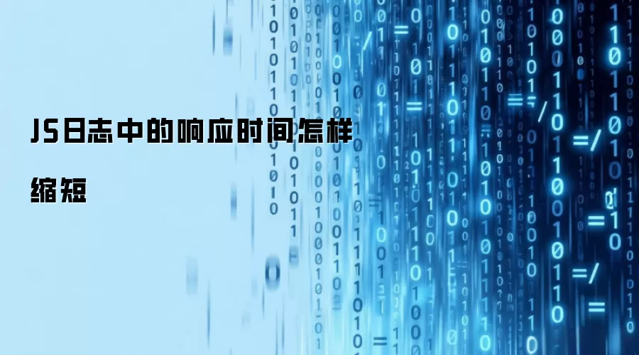 JS日志中的响应时间怎样缩短