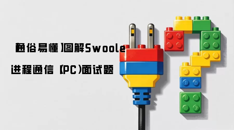 【通俗易懂】图解Swoole进程通信（IPC）面试题