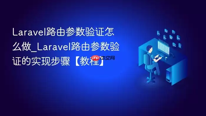 Lara vel路由参数验证怎么做_Lara vel路由参数验证的实现步骤【教程】