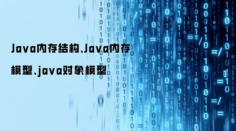 Java内存结构、Java内存模型、java对象模型