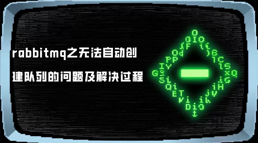rabbitmq之无法自动创建队列的问题及解决过程