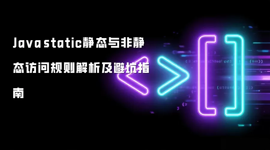 Java static静态与非静态访问规则解析及避坑指南