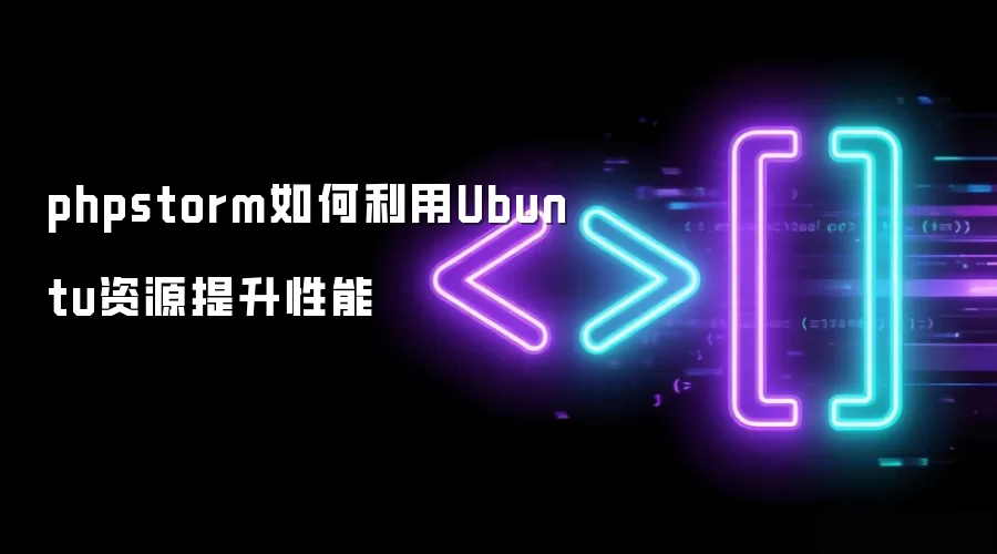 phpstorm如何利用Ubuntu资源提升性能