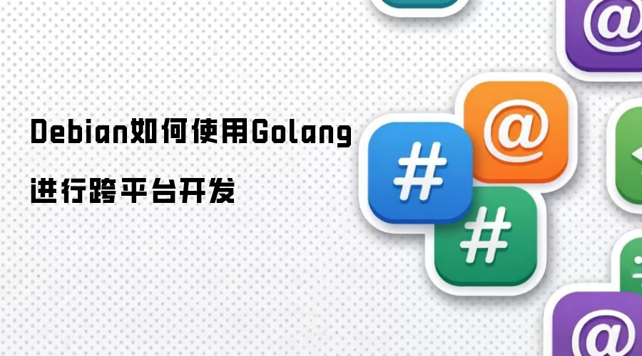 Debian如何使用Golang进行跨平台开发