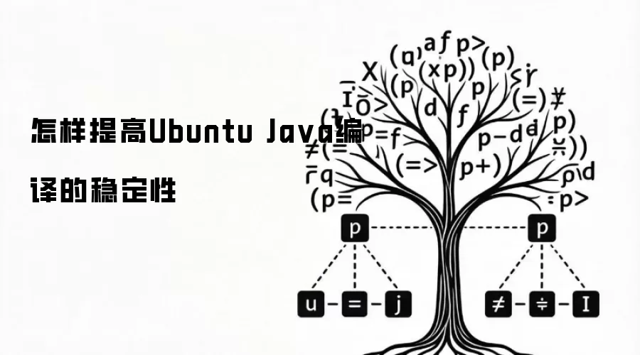 怎样提高Ubuntu Java编译的稳定性