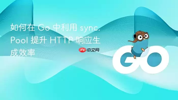 如何在 Go 中利用 sync.Pool 提升 HTTP 响应生成效率