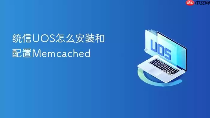 统信UOS怎么安装和配置Memcached