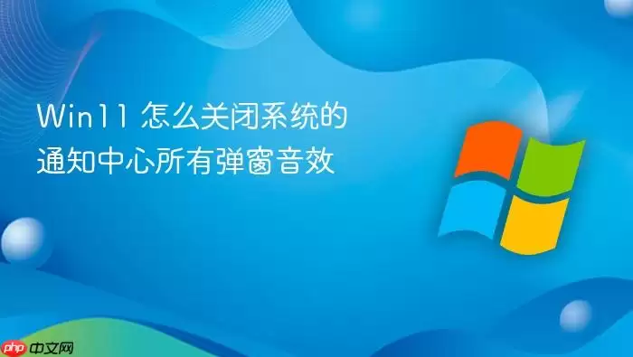 Win11 怎么关闭系统的通知中心所有弹窗音效