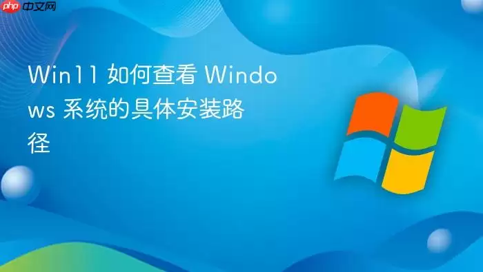 Win11 如何查看 Windows 系统的具体安装路径