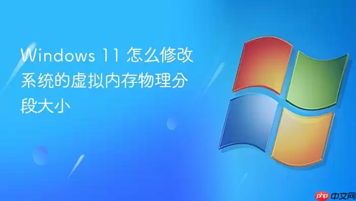Windows 11 怎么修改系统的虚拟内存物理分段大小