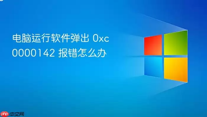 电脑运行软件弹出 0xc0000142 报错怎么办