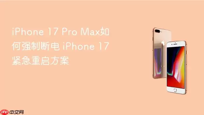 iPhone 17 Pro Max如何强制断电 iPhone 17紧急重启方案