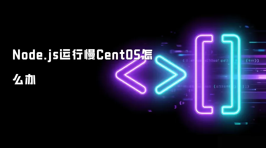 Node.js运行慢CentOS怎么办