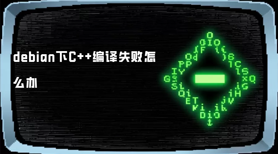 debian下C++编译失败怎么办