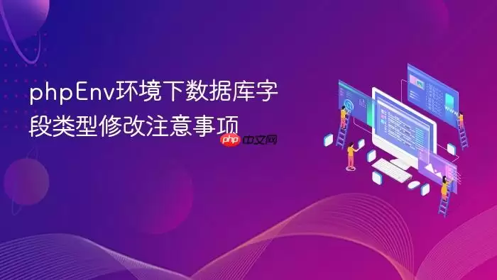 phpEnv环境下数据库字段类型修改注意事项