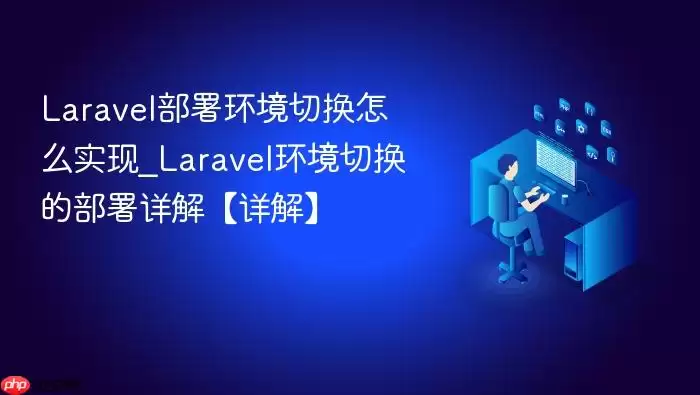 Laravel部署环境切换怎么实现_Laravel环境切换的部署详解【详解】