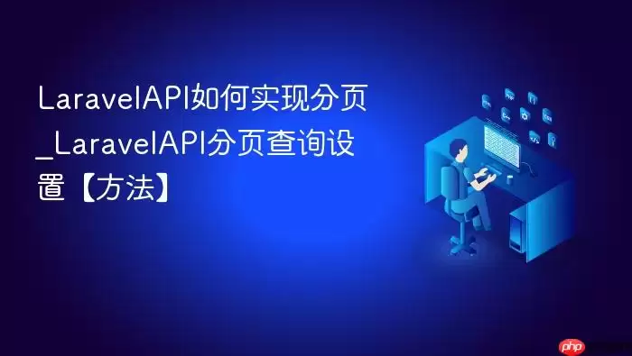 Lara velAPI如何实现分页_Lara velAPI分页查询设置【方法】