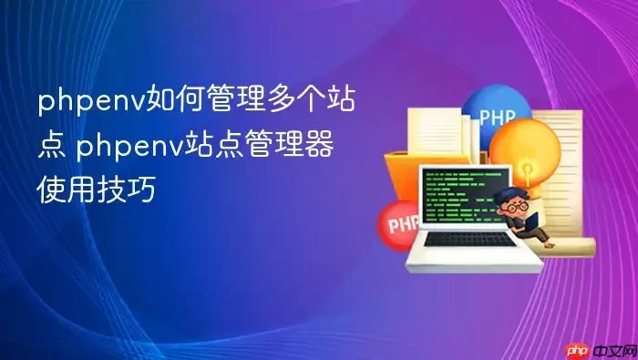 phpenv如何管理多个站点 phpenv站点管理器使用技巧