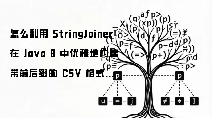 怎么利用 StringJoiner 在 Java 8 中优雅地构建带前后缀的 CSV 格式变量字符串