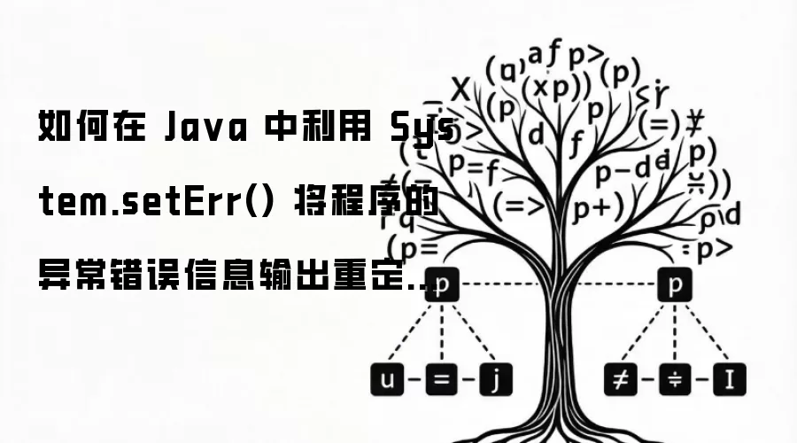 如何在 Ja va 中利用 System.setErr() 将程序的异常错误信息输出重定向到特定日志流