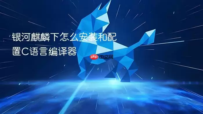 银河麒麟下怎么安装和配置C语言编译器