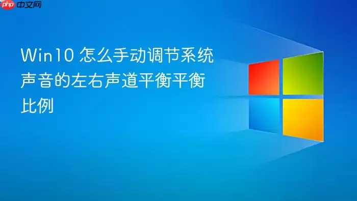 Win10 怎么手动调节系统声音的左右声道平衡平衡比例