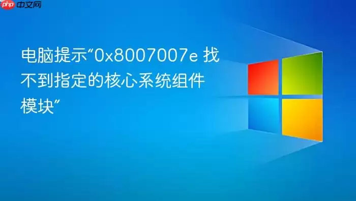 电脑提示“0x8007007e 找不到指定的核心系统组件模块”