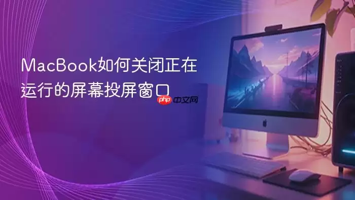 MacBook如何关闭正在运行的屏幕投屏窗口