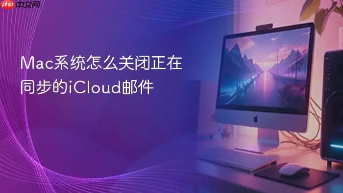 Mac系统怎么关闭正在同步的iCloud邮件