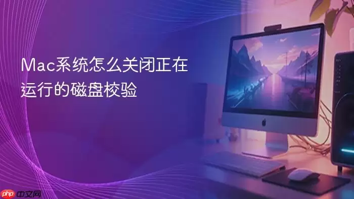 Mac系统怎么关闭正在运行的磁盘校验