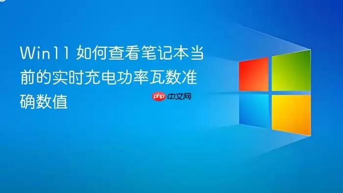 Win11 如何查看笔记本当前的实时充电功率瓦数准确数值