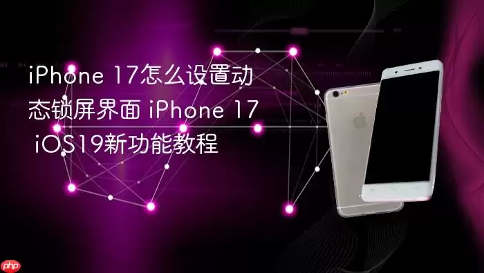 iPhone 17怎么设置动态锁屏界面 iPhone 17 iOS19新功能教程