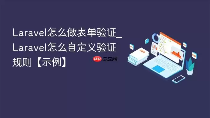 Laravel怎么做表单验证_Laravel怎么自定义验证规则【示例】