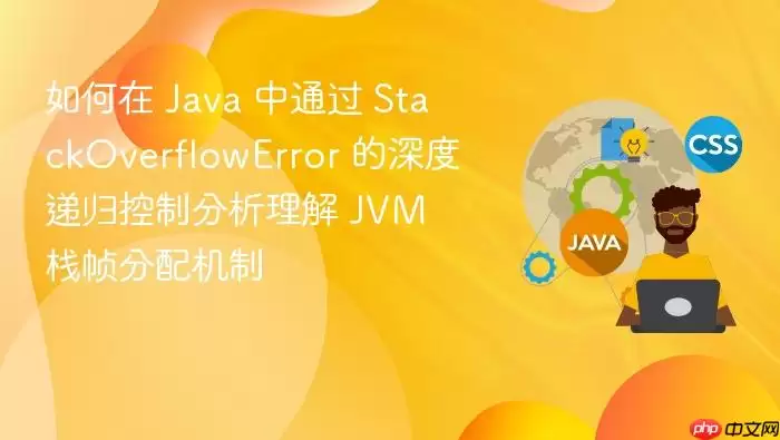 如何在 Java 中通过 StackOverflowError 的深度递归控制分析理解 JVM 栈帧分配机制