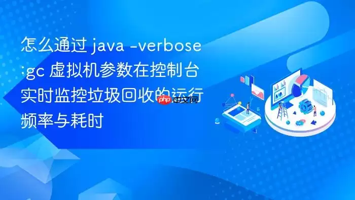 怎么通过 java -verbose:gc 虚拟机参数在控制台实时监控垃圾回收的运行频率与耗时