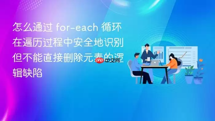 怎么通过 for-each 循环在遍历过程中安全地识别但不能直接删除元素的逻辑缺陷