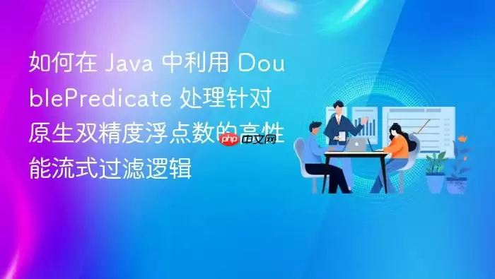 如何在 Java 中利用 DoublePredicate 处理针对原生双精度浮点数的高性能流式过滤逻辑